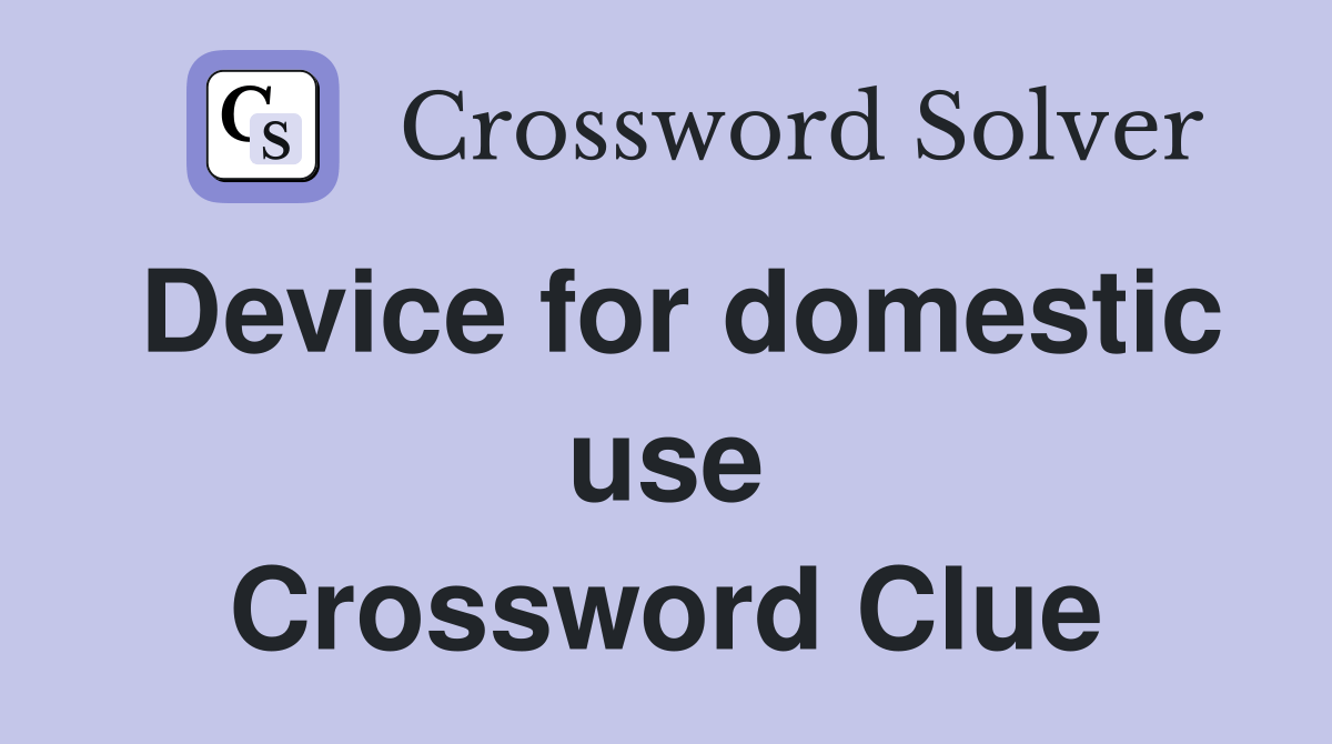 Device for domestic use - Crossword Clue Answers - Crossword Solver